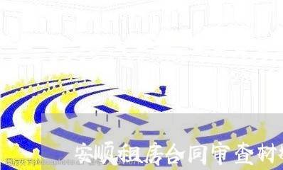 安顺租房合同审查材料怎么写/2023011608058 安顺租房合同审查材料怎么写/2023011608058