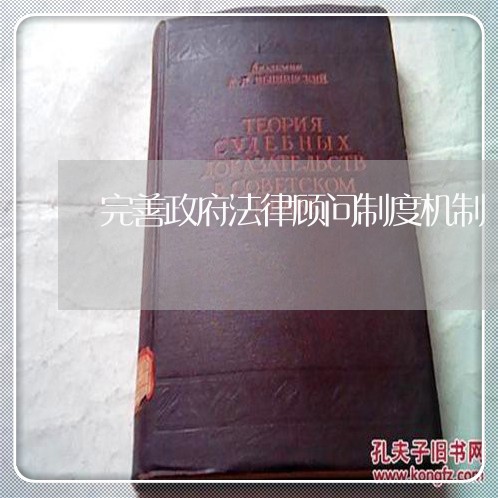 完善政府法律顾问制度机制 完善政府法律顾问制度机制