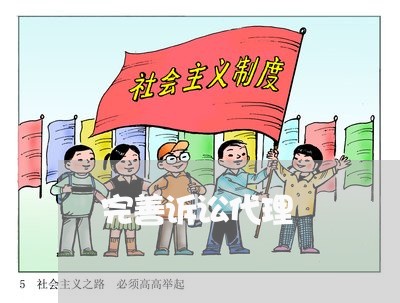 完善诉讼代理 完善诉讼代理