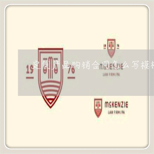 定制产品购销合同怎么写模板/2023022584938 定制产品购销合同怎么写模板/2023022584938