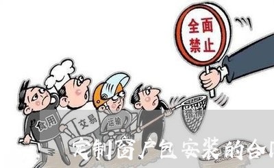 定制窗户包安装的合同怎么写/2023041672804 定制窗户包安装的合同怎么写/2023041672804