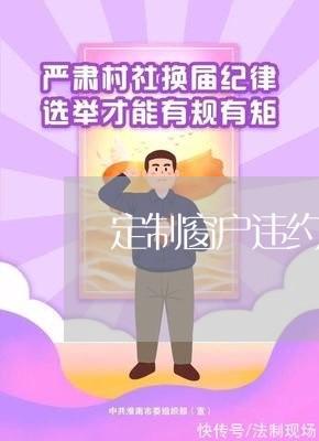 定制窗户违约吗合同怎么写/2023011704715 定制窗户违约吗合同怎么写/2023011704715