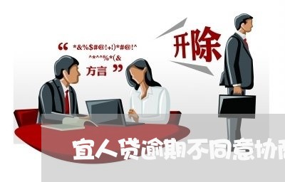 宜人贷逾期不同意协商还款/2023011820715 宜人贷逾期不同意协商还款/2023011820715