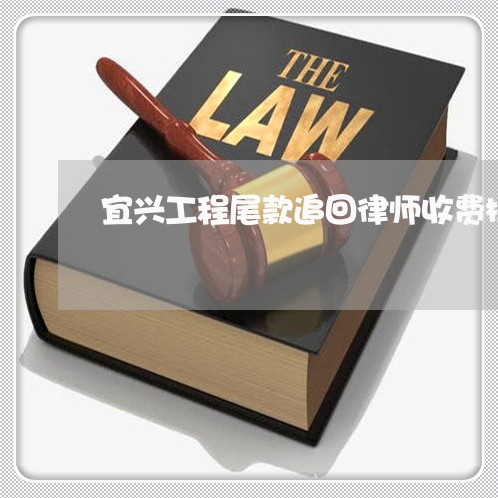 宜兴工程尾款追回律师收费标准