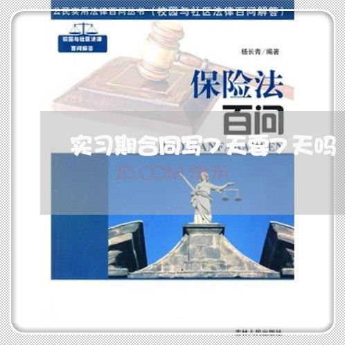 实习期合同写7天要7天吗/2023061524928 实习期合同写7天要7天吗/2023061524928