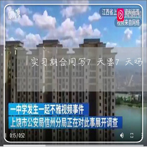 实习期合同写7天要7天吗/2023061550491 实习期合同写7天要7天吗/2023061550491