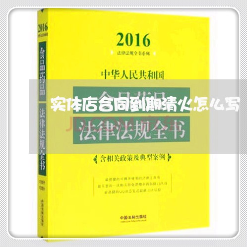 实体店合同到期清火怎么写/2023060770525 实体店合同到期清火怎么写/2023060770525