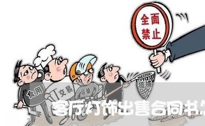 客厅灯饰出售合同书怎么写/2023042195268 客厅灯饰出售合同书怎么写/2023042195268
