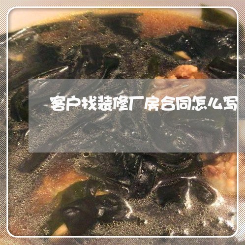 客户找装修厂房合同怎么写/2023011660475 客户找装修厂房合同怎么写/2023011660475