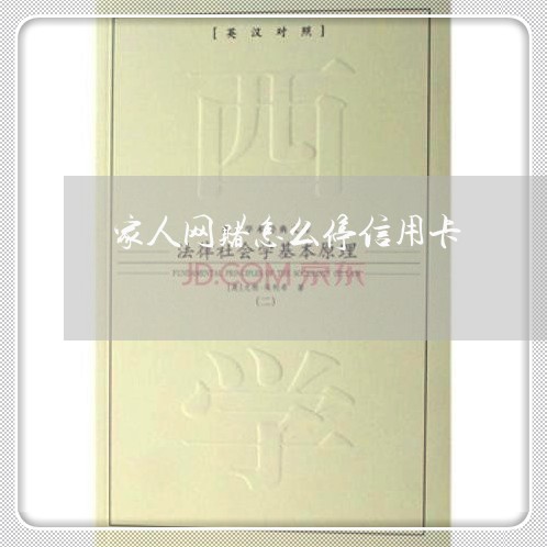 家人网赌怎么停信用卡 家人网赌怎么停信用卡