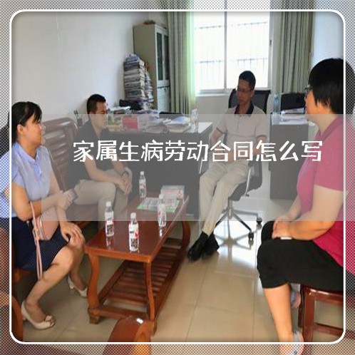 家属生病劳动合同怎么写/2023022504837 家属生病劳动合同怎么写/2023022504837