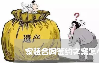 家装合同签约文案怎么写/2023041198370 家装合同签约文案怎么写/2023041198370