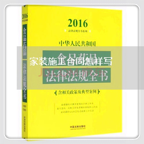 家装施工合同怎样写/2023011616147 家装施工合同怎样写/2023011616147