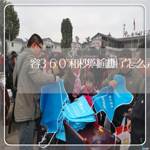 容360和秒购逾期了怎么弄 容360和秒购逾期了怎么弄