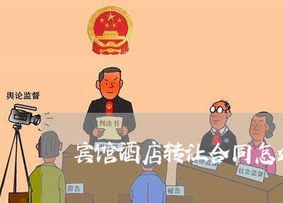 宾馆酒店转让合同怎么写/2023011650614 宾馆酒店转让合同怎么写/2023011650614