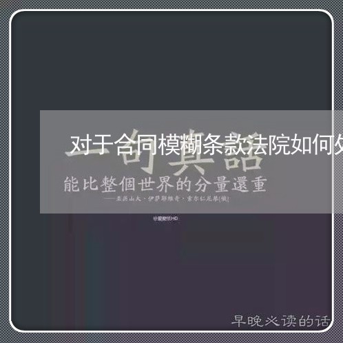 对于合同模糊条款法院如何处理 对于合同模糊条款法院如何处理