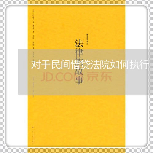 对于民间借贷法院如何执行 对于民间借贷法院如何执行