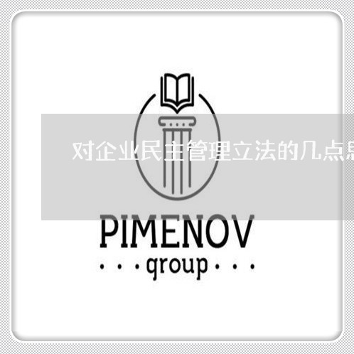 对企业民主管理立法的几点思考 对企业民主管理立法的几点思考