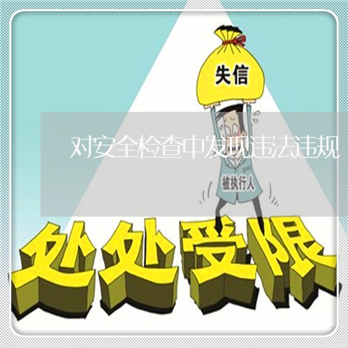对安全检查中发现违法违规