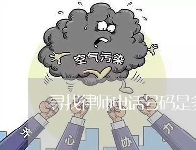 寻找律师电话号码是多少号/2023060973947