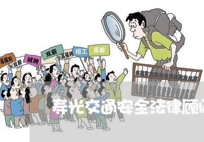 寿光交通安全法律顾问电话 寿光交通安全法律顾问电话