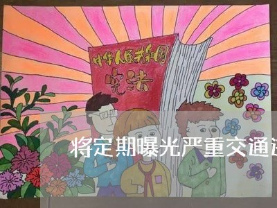 将定期曝光严重交通违法行为人