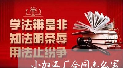 小加工厂合同怎么写/2023022792705