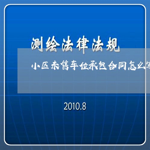 小区未售车位承包合同怎么写/2023060780594