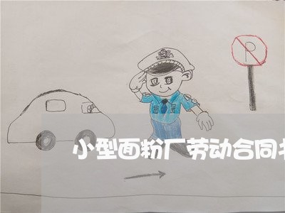 小型面粉厂劳动合同书怎么写/2023061583738 小型面粉厂劳动合同书怎么写/2023061583738