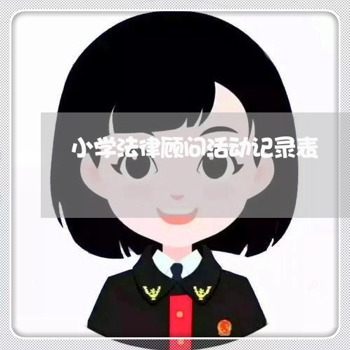 小学法律顾问活动记录表 小学法律顾问活动记录表