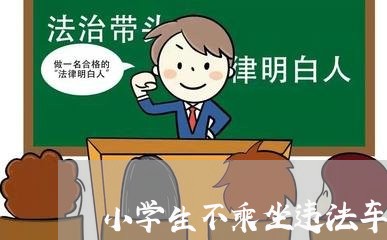 小学生不乘坐违法车辆标语