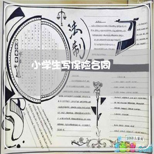 小学生写保险合同/2023011681514 小学生写保险合同/2023011681514