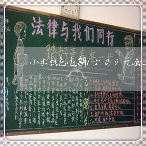 小米钱包逾期1500元会上门吗