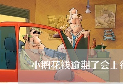 小鹅花钱逾期了会上征信吗/2023060416251