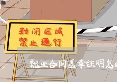 就业合同盖章证明怎么写/2023022750582 就业合同盖章证明怎么写/2023022750582