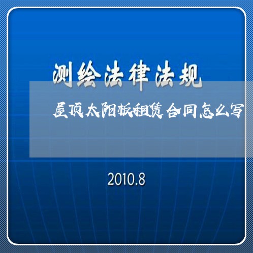 屋顶太阳板租赁合同怎么写/2023040961492 屋顶太阳板租赁合同怎么写/2023040961492