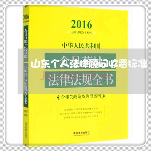 山东个人法律顾问收费标准 山东个人法律顾问收费标准