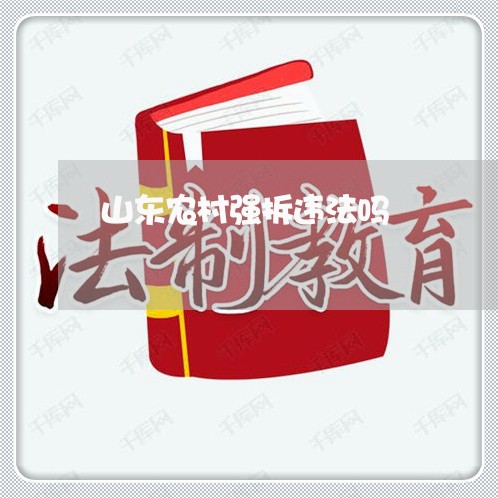 山东农村强拆违法吗 山东农村强拆违法吗