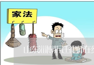 山东淄博拆迁律师在线咨询 山东淄博拆迁律师在线咨询