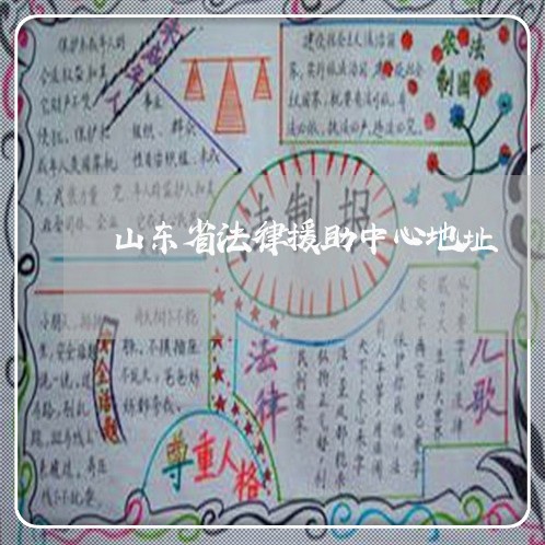 山东省法律援助中心地址 山东省法律援助中心地址