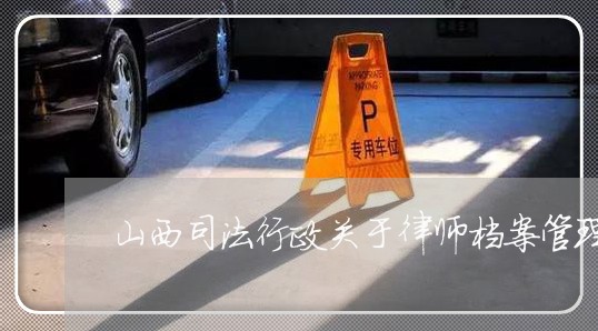 山西司法行政关于律师档案管理