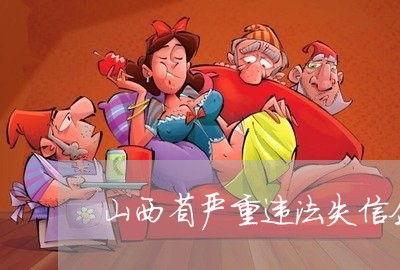 山西省严重违法失信企业有多少户 山西省严重违法失信企业有多少户