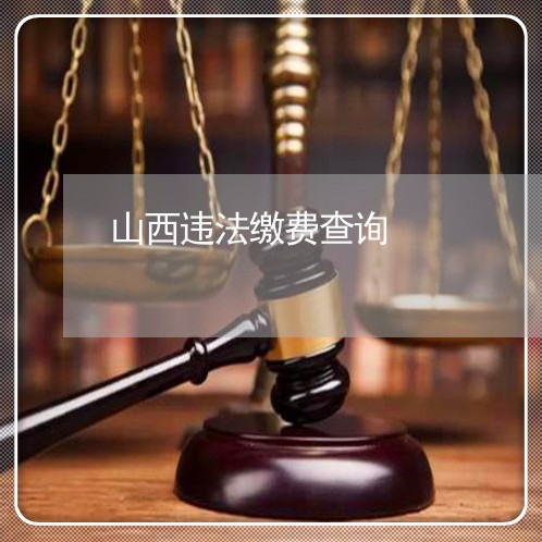 山西违法缴费查询 山西违法缴费查询