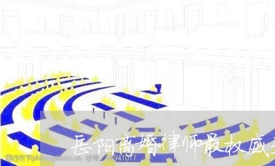 岳阳离婚律师最权威是哪一家