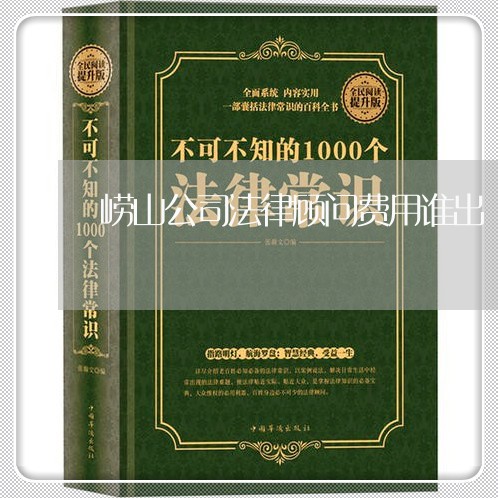 崂山公司法律顾问费用谁出 崂山公司法律顾问费用谁出