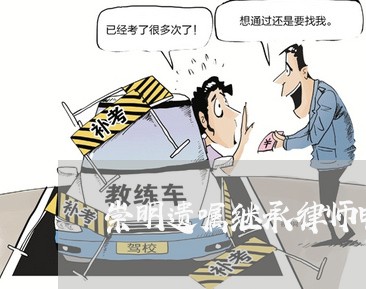 崇明遗嘱继承律师电话咨询