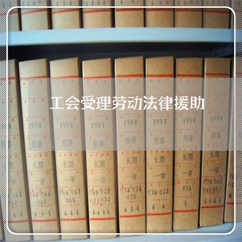 工会受理劳动法律援助