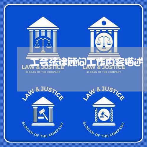 工会法律顾问工作内容描述/2023061916037 工会法律顾问工作内容描述/2023061916037