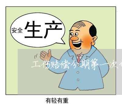 工伤赔偿分期第一次什么时候给