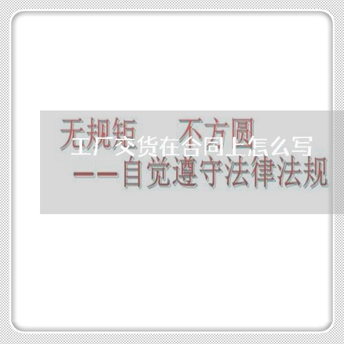 工厂交货在合同上怎么写/2023041205160 工厂交货在合同上怎么写/2023041205160